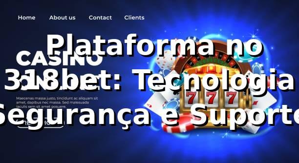 ⭐ Plataforma no 318bet: Tecnologia, Segurança e Suporte